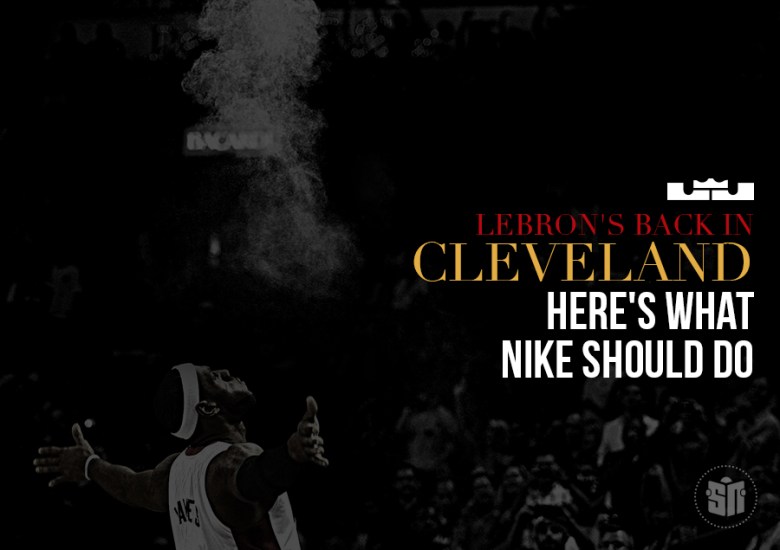 LeBron’s Back in Cleveland – Here’s What Nike Should Do