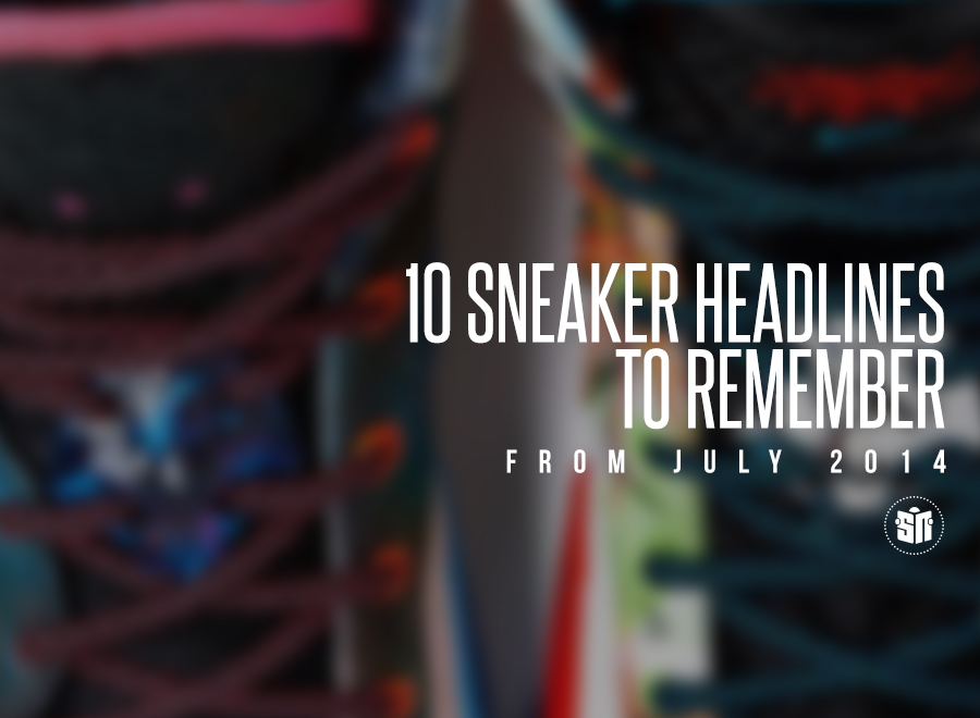 10 Sneaker Headlines To Remember From July 2014