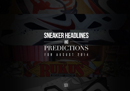 Sneaker Headlines And Predictions For August 2014