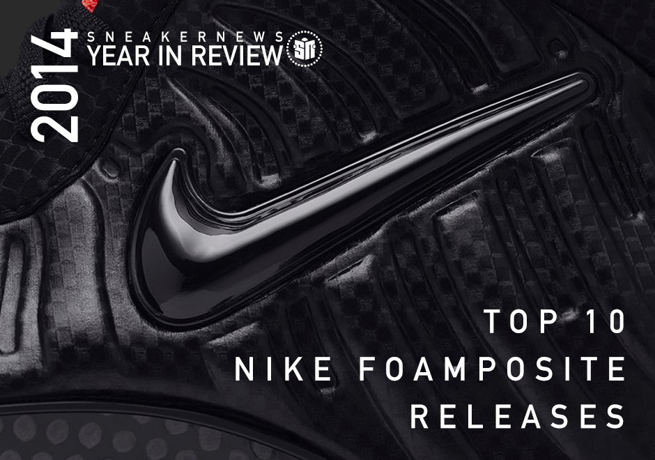 Sneaker News 2014 Year in Review Top 10 Foamposite Releases