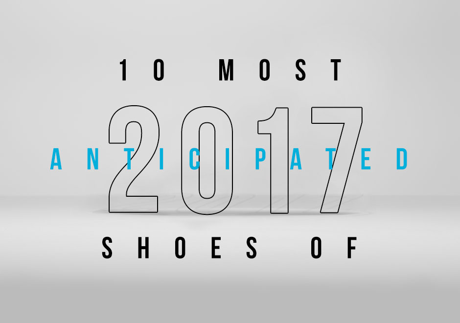 1230 10 Most Anticipated Shoes Of 2017