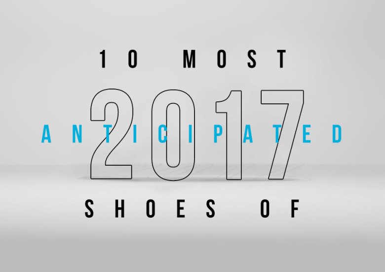 10 Most Anticipated Shoes Of 2017 (That We Know Of)